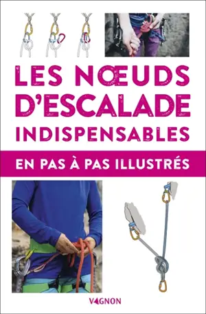 Les noeuds d'escalade indispensables : en pas à pas illustrés