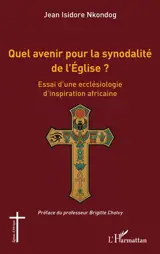Quel avenir pour la synodalité de l'Eglise ? : essai d'une ecclésiologie d'inspiration africaine