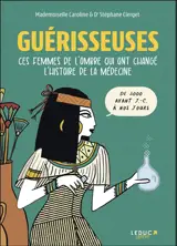 Guérisseuses : ces femmes de l'ombre qui ont changé l'histoire de la médecine : de 3.000 av. J.-C. à nos jours