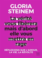 La vérité vous libérera mais d'abord elle vous mettra en rage : réflexions sur l'amour, la vie, la révolte