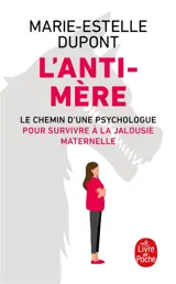 L'anti-mère : le chemin d'une psychologue pour survivre à la jalousie maternelle