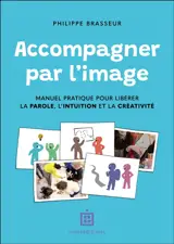 Accompagner par l'image : manuel pratique pour libérer la parole, l'intuition et la créativité