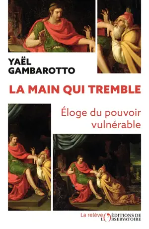 La main qui tremble : éloge du pouvoir vulnérable