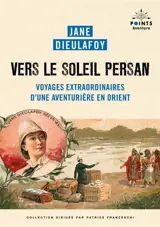 Vers le soleil persan : voyages extraordinaires d'une aventurière en Orient
