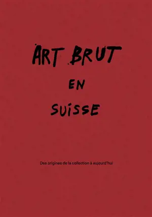 Art brut suisse : des origines de la Collection à aujourd'hui : exposition, Lausanne, Collection de l'art brut, du 27 février au 27 septembre 2026