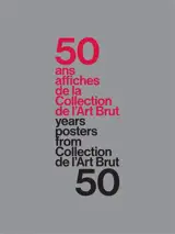 50 ans, 50 affiches de la Collection de l'art brut. 50 years, 50 posters from Collection de l'art brut