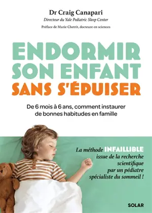 Endormir son enfant sans s'épuiser : de 6 mois à 6 ans, comment instaurer de bonnes habitudes en famille : la méthode infaillible issue de la recherche scientifique par un pédiatre spécialiste du sommeil !
