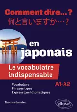 Comment dire... ? en japonais : le vocabulaire indispensable : A1-A2