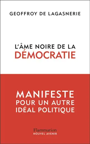 L'âme noire de la démocratie : manifeste pour un autre idéal politique