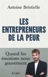 Les entrepreneurs de la peur : quand les émotions nous gouvernent