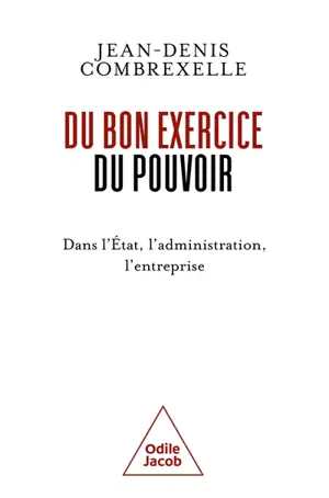 Du bon exercice du pouvoir : dans l'Etat, l'administration, l'entreprise