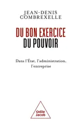Du bon exercice du pouvoir : dans l'Etat, l'administration, l'entreprise