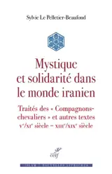 Mystique et solidarité dans le monde iranien : traités des Compagnons-chevaliers et autres textes : Ve-XIe siècle-XIIIe-XIXe siècle