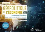Géopolitique de l'économie : 40 fiches illustrées pour comprendre le monde