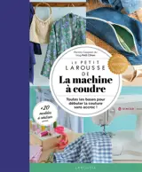 Le petit Larousse de la machine à coudre : toutes les bases pour débuter la couture sans accroc !