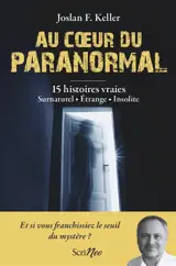 Au coeur du paranormal : 15 histoires vraies : surnaturel, étrange, insolite