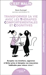 Transformer sa vie avec les thérapies comportementales et cognitives : acceptez vos émotions, apprenez à lâcher prise et domptez vos mauvaises habitudes pour mieux vivre !