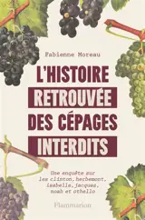 L'histoire retrouvée des cépages interdits : une enquête sur les clinton, herbemont, isabelle, jacquez, noah et othello