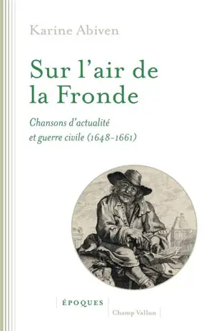 Sur l'air de la Fronde : chansons d'actualité et guerre civile (1648-1661)
