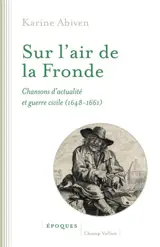 Sur l'air de la Fronde : chansons d'actualité et guerre civile (1648-1661)