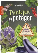 Panique au potager : maladies et ravageurs : 45 légumes, petits fruits et aromatiques à protéger