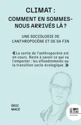 Climat : comment en sommes-nous arrivés là ? : une sociologie de l'anthropocène et de sa fin