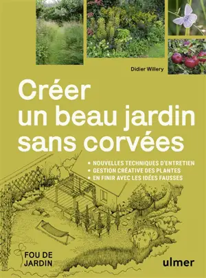Créer un beau jardin sans corvées : nouvelles techniques d'entretien, gestion créative des plantes : en finir avec les idées fausses
