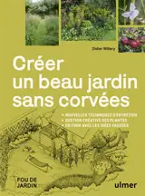 Créer un beau jardin sans corvées : nouvelles techniques d'entretien, gestion créative des plantes : en finir avec les idées fausses