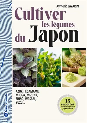 Cultiver les légumes du Japon : azuki, edamame, mioga, mizuna, shiso, wasabi, yuzu...