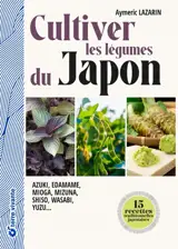 Cultiver les légumes du Japon : azuki, edamame, mioga, mizuna, shiso, wasabi, yuzu...