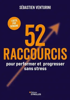 52 raccourcis pour performer et progresser sans stress : 1 outil par semaine