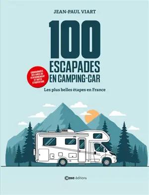 100 escapades en camping-car : les plus belles étapes de France