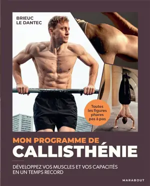 Mon programme de callisthénie : développez vos muscles et vos capacités en un temps record : toutes les figures phares pas à pas