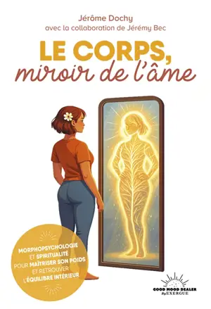 Le corps, miroir de l'âme : morphopsychologie et spiritualité pour maîtriser son poids et retrouver l'équilibre intérieur