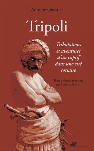 Tripoli : tribulations et aventures d'un captif dans une cité corsaire