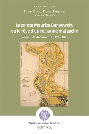 Le comte Maurice Benyowsky ou Le rêve d'un royaume malgache : recueil de documents (1774-1786)