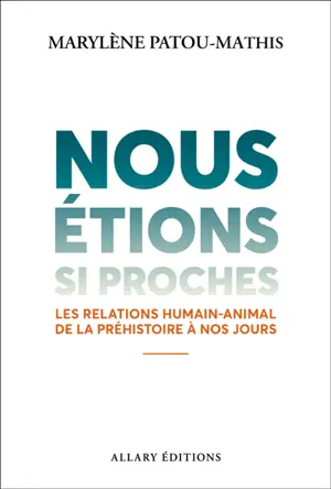 Nous étions si proches : les relations humain-animal de la préhistoire à nos jours