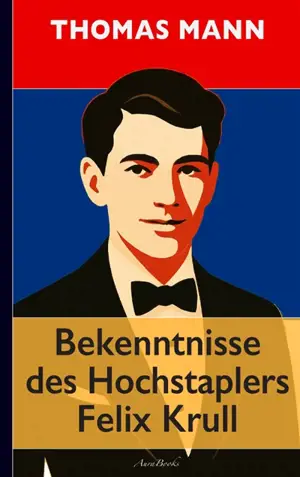 Thomas Mann : Bekenntnisse des Hochstaplers Felix Krull