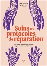 Soins et protocoles de réparation : vous libérer des blessures du passé et guérir votre enfant intérieur