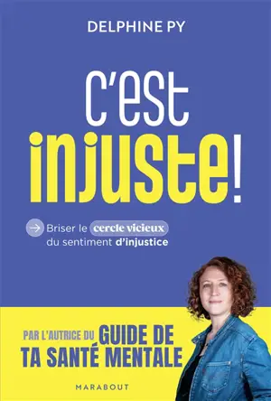 C'est injuste ! : briser le cercle vicieux du sentiment d'injustice