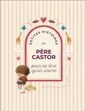 Petites histoires du Père Castor pour se dire qu'on s'aime
