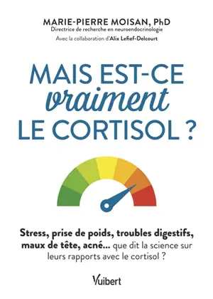 Mais est-ce vraiment le cortisol ? : stress, prise de poids, troubles digestifs, maux de tête, acné... que dit la science sur leurs rapports avec le cortisol ?