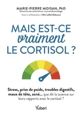 Mais est-ce vraiment le cortisol ? : stress, prise de poids, troubles digestifs, maux de tête, acné... que dit la science sur leurs rapports avec le cortisol ?