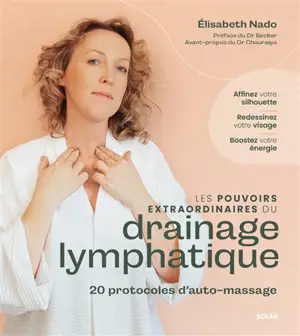 Les pouvoirs extraordinaires du drainage lymphatique : affinez votre silhouette, redessinez votre visage, boostez votre énergie : 20 protocoles d'auto-massage