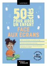 50 clés pour aider un enfant face aux écrans : le guide parental pour les enfants de 3 à 12 ans