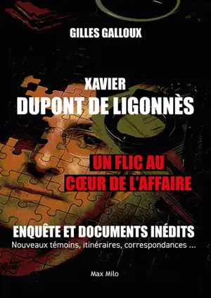 Xavier Dupont de Ligonnès : un flic au coeur de l'affaire : enquête et documents inédits, nouveaux témoins, itinéraires, correspondances...