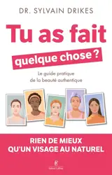 Tu as fait quelque chose ? : le guide pratique de la beauté authentique : rien de mieux qu'un visage au naturel