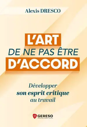 L'art de ne pas être d'accord : développer son esprit critique au travail