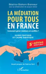 La médiation pour tous en France : comment gérer relations et conflits ? : guide pratique et cadre juridique