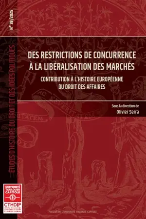 Des restrictions de concurrence à la libéralisation des marchés : contribution à l'histoire européenne du droit des affaires
